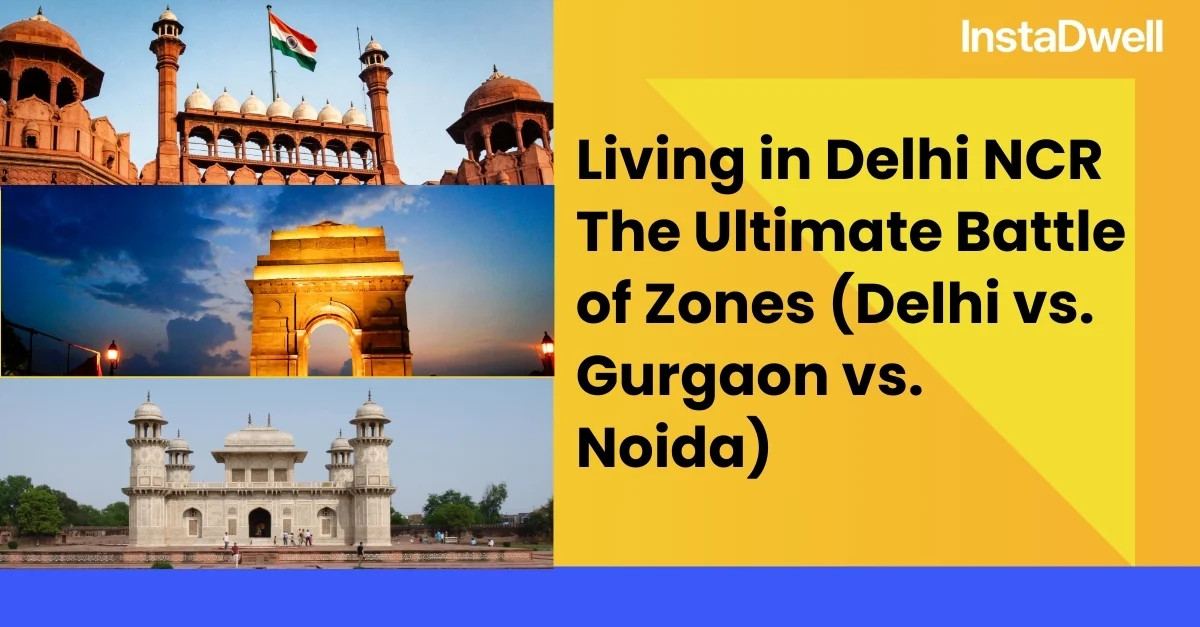 Living in Delhi NCR: The Ultimate Battle of Zones (Delhi vs. Gurgaon vs. Noida)