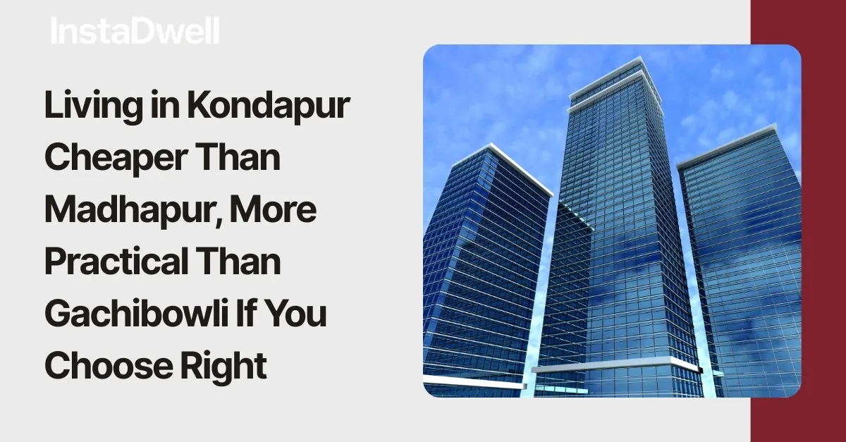  Living in Kondapur Cheaper Than Madhapur, More Practical Than Gachibowli If You Choose Right 