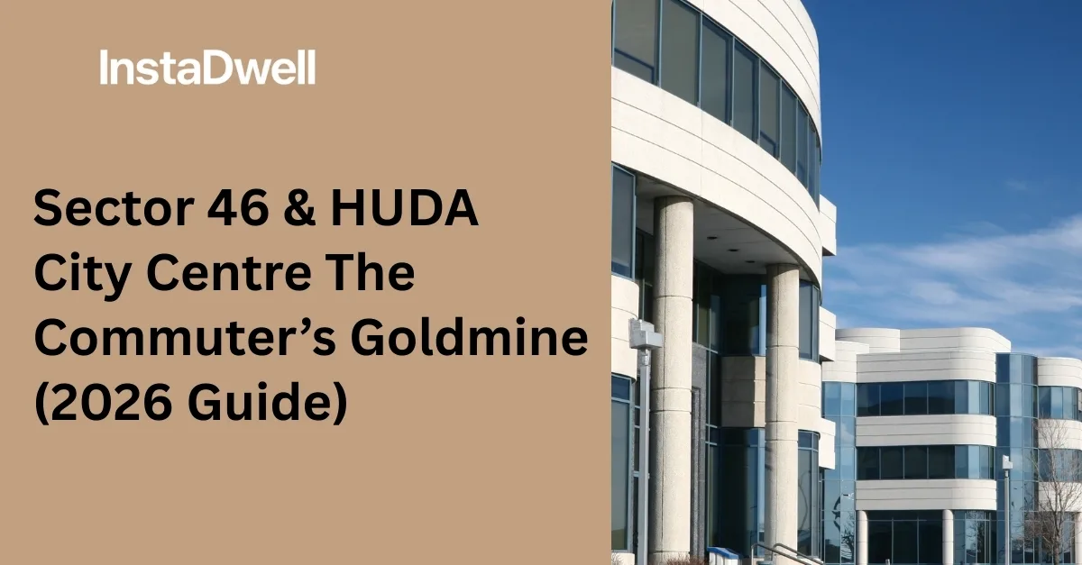Sector 46 & HUDA City Centre The Commuter’s Goldmine (2026 Guide)
